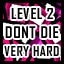 Level 2 - Very Hard - Don't Die